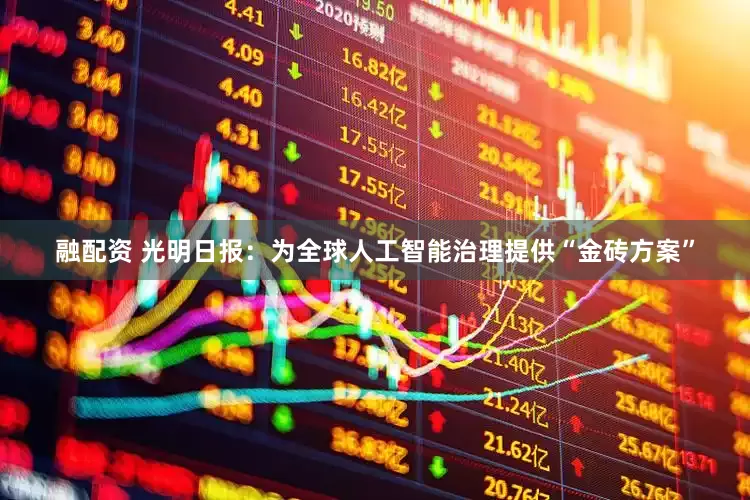 融配资 光明日报：为全球人工智能治理提供“金砖方案”