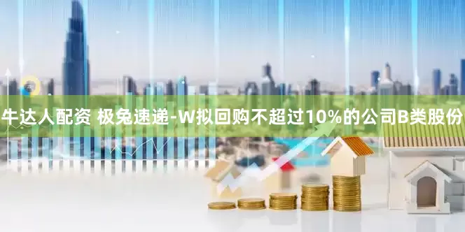 牛达人配资 极兔速递-W拟回购不超过10%的公司B类股份