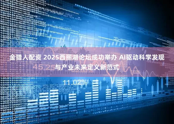 金猎人配资 2025西丽湖论坛成功举办 AI驱动科学发现与产业未来定义新范式