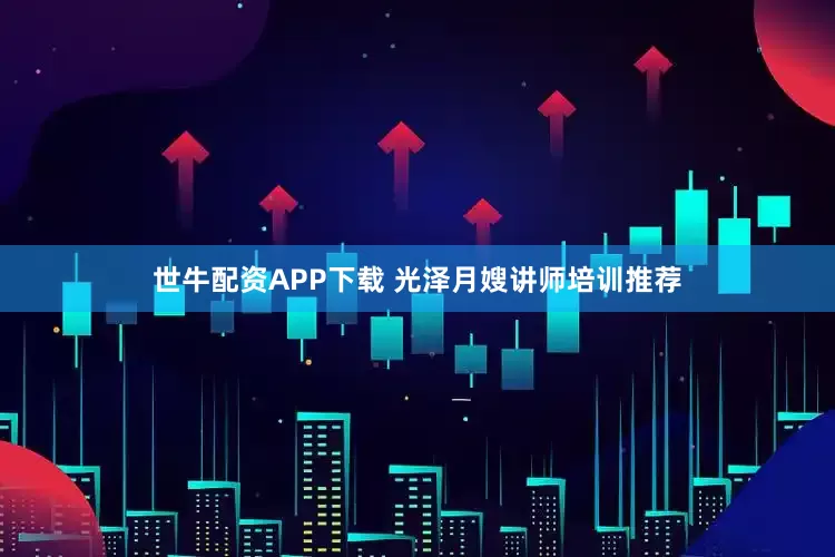 世牛配资APP下载 光泽月嫂讲师培训推荐