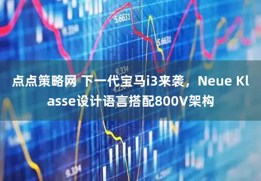 点点策略网 下一代宝马i3来袭，Neue Klasse设计语言搭配800V架构